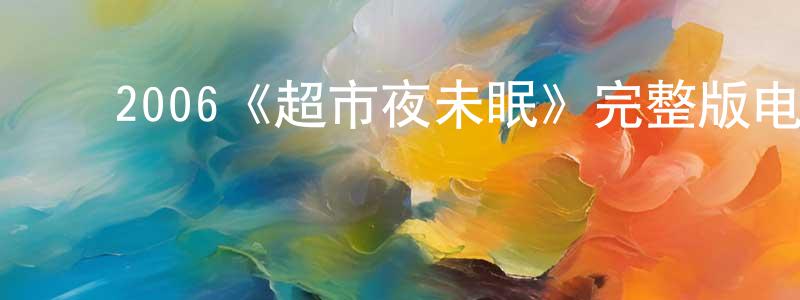 ﻿陈守勤发布﻿2006《超市夜未眠》完整版电影/在线观看/百度云-美剧天堂